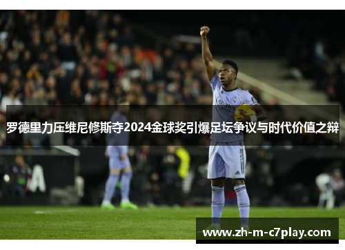 罗德里力压维尼修斯夺2024金球奖引爆足坛争议与时代价值之辩