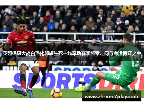 英超保级大战白热化弱旅生死一线牵动赛季终章走向与命运博弈之中